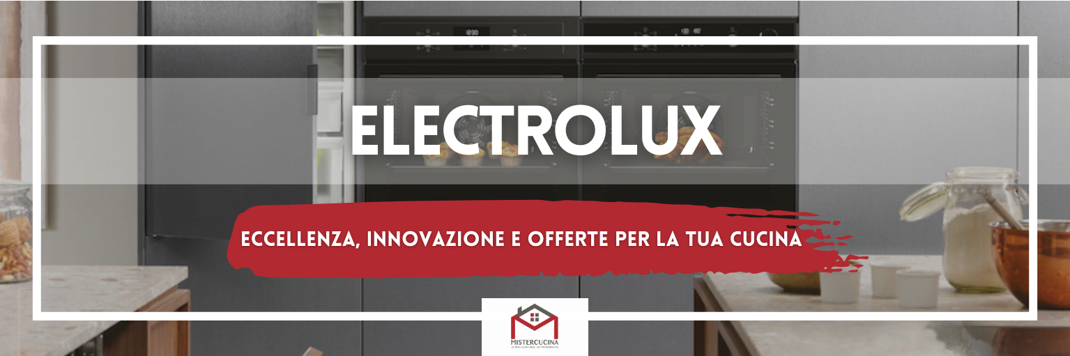 Electrolux: eccellenza, innovazione e offerte per la tua cucina