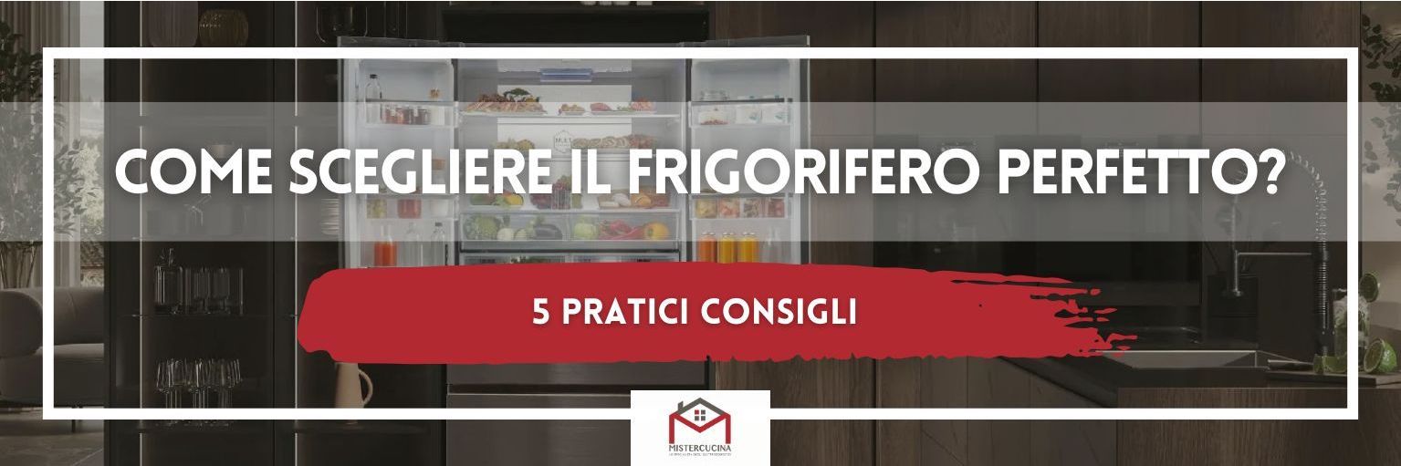 scelta frigorifero consigli Mistercucina